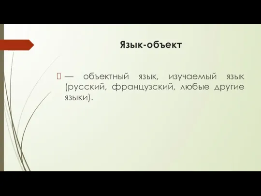 Язык-объект — объектный язык, изучаемый язык (русский, французский, любые другие языки).