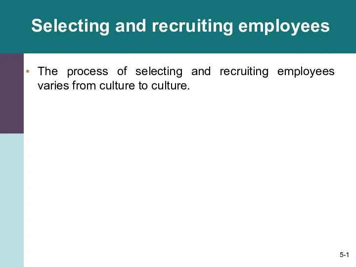 Selecting and recruiting employees The process of selecting and recruiting employees varies from culture to culture.