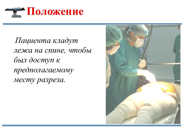 Положение Пациента кладут лежа на спине, чтобы был доступ к предполагаемому месту разреза.