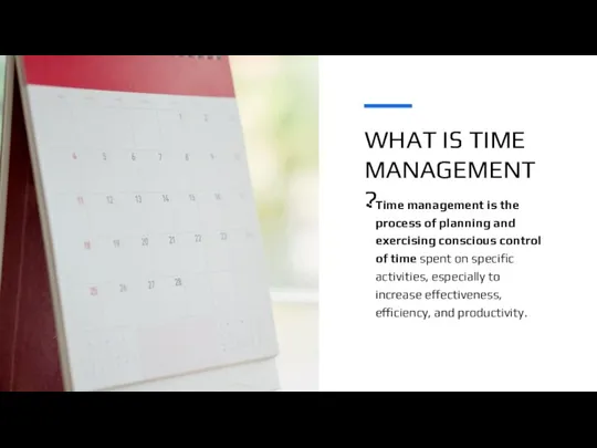 WHAT IS TIME MANAGEMENT? Time management is the process of planning and exercising