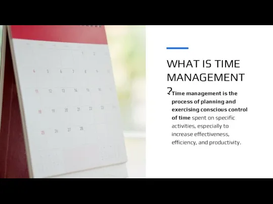 WHAT IS TIME MANAGEMENT? Time management is the process of