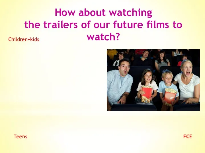 How about watching the trailers of our future films to watch? FCE Teens Children+kids