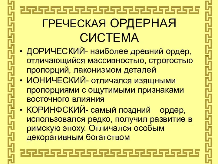 ГРЕЧЕСКАЯ ОРДЕРНАЯ СИСТЕМА ДОРИЧЕСКИЙ- наиболее древний ордер, отличающийся массивностью, строгостью