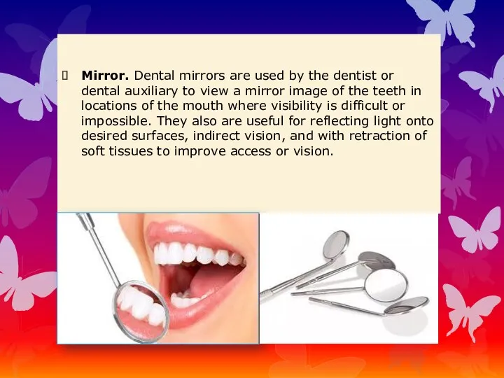 Mirror. Dental mirrors are used by the dentist or dental