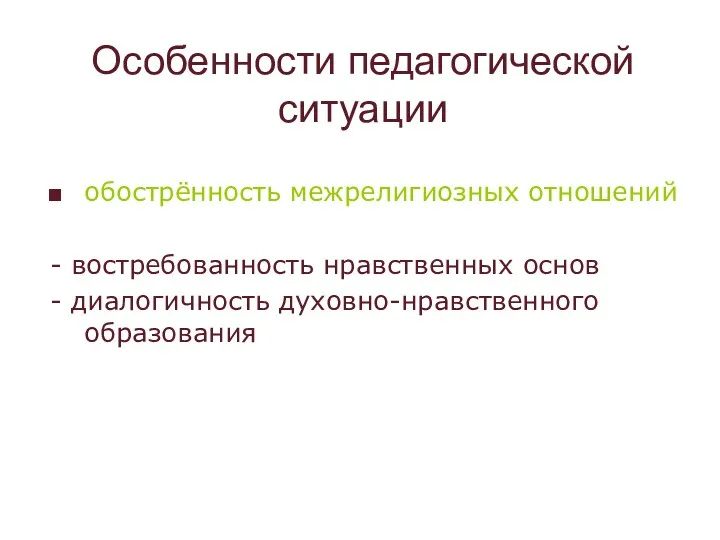 Особенности педагогической ситуации обострённость межрелигиозных отношений - востребованность нравственных основ - диалогичность духовно-нравственного образования