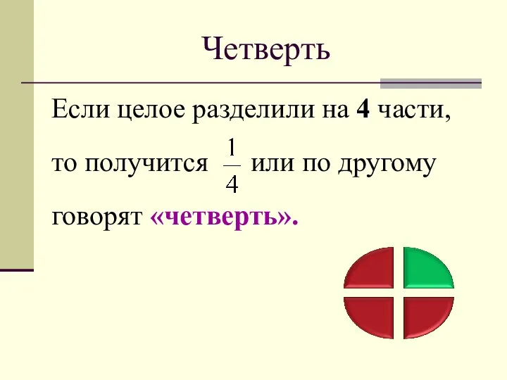 Четверть Если целое разделили на 4 части, то получится или по другому говорят «четверть».