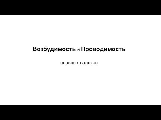 Возбудимость и Проводимость нервных волокон