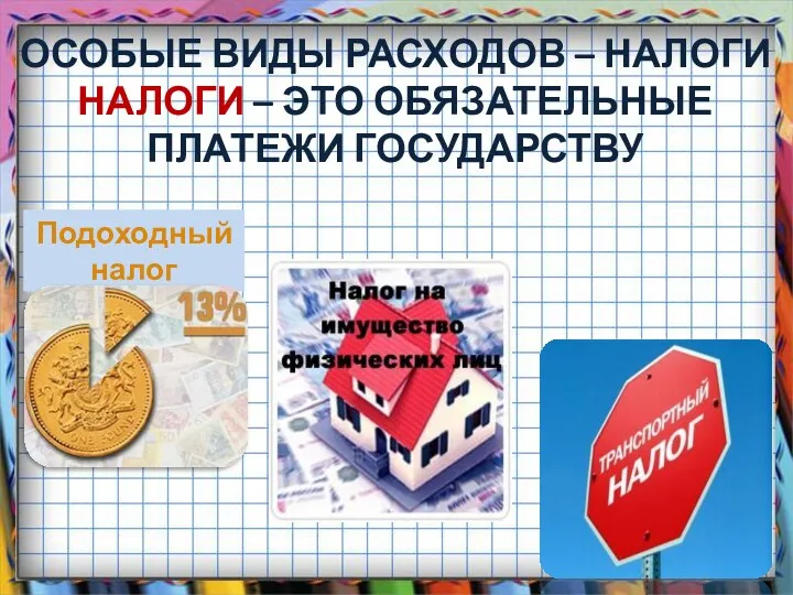 ОСОБЫЕ ВИДЫ РАСХОДОВ – НАЛОГИ НАЛОГИ – ЭТО ОБЯЗАТЕЛЬНЫЕ ПЛАТЕЖИ ГОСУДАРСТВУ Подоходный налог