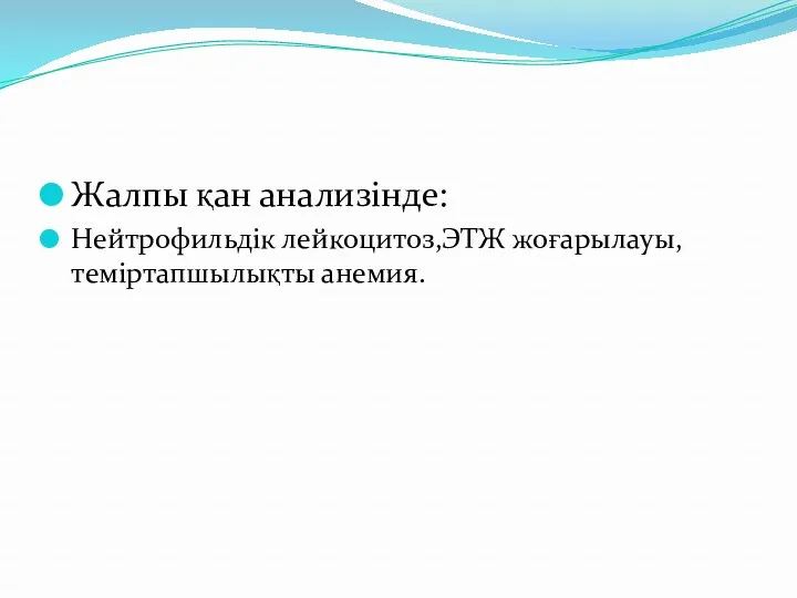 Жалпы қан анализінде: Нейтрофильдік лейкоцитоз,ЭТЖ жоғарылауы,теміртапшылықты анемия.