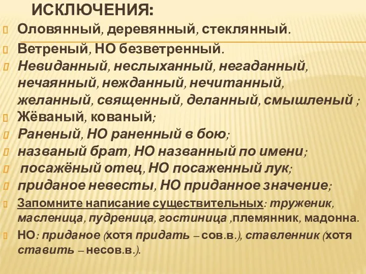 ИСКЛЮЧЕНИЯ: Оловянный, деревянный, стеклянный. Ветреный, НО безветренный. Невиданный, неслыханный, негаданный, нечаянный, нежданный, нечитанный,