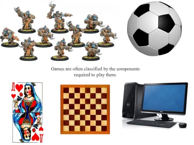 Games are often classified by the components required to play them.