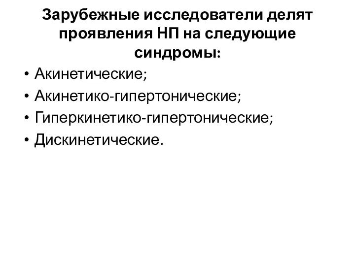 Зарубежные исследователи делят проявления НП на следующие синдромы: Акинетические; Акинетико-гипертонические; Гиперкинетико-гипертонические; Дискинетические.