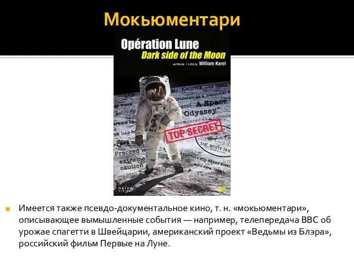 Мокьюментари Имеется также псевдо-документальное кино, т. н. «мокьюментари», описывающее вымышленные