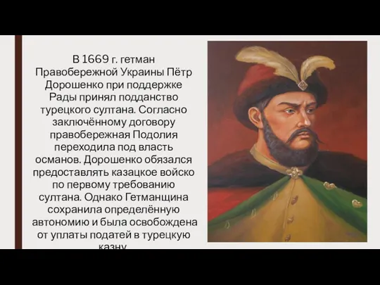 В 1669 г. гетман Правобережной Украины Пётр Дорошенко при поддержке Рады принял подданство