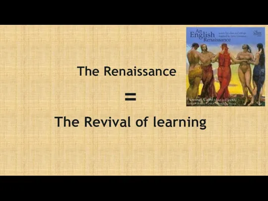 The Revival of learning The Renaissance =