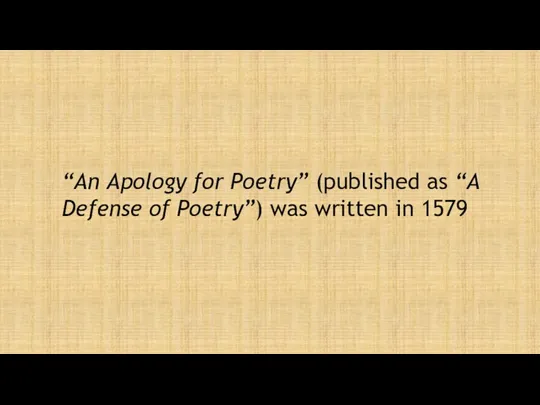 “An Apology for Poetry” (published as “A Defense of Poetry”) was written in 1579