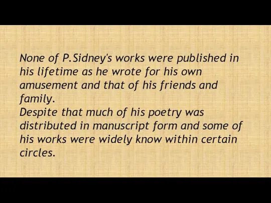 None of P.Sidney's works were published in his lifetime as