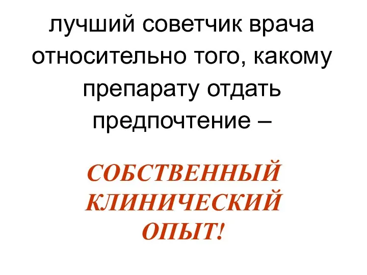 лучший советчик врача относительно того, какому препарату отдать предпочтение – СОБСТВЕННЫЙ КЛИНИЧЕСКИЙ ОПЫТ!