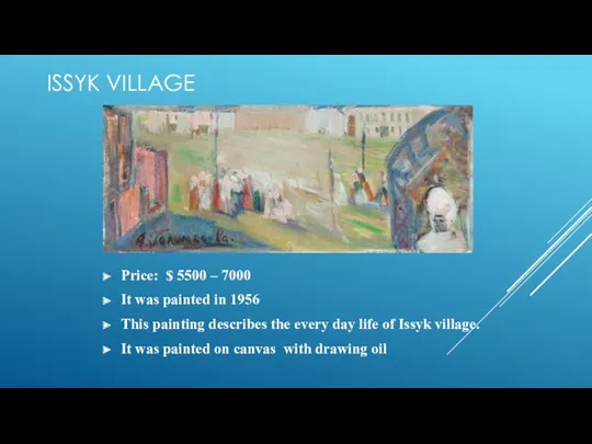 ISSYK VILLAGE Price: $ 5500 – 7000 It was painted