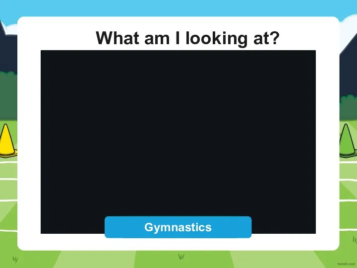 What am I looking at? Reveal Answer Gymnastics