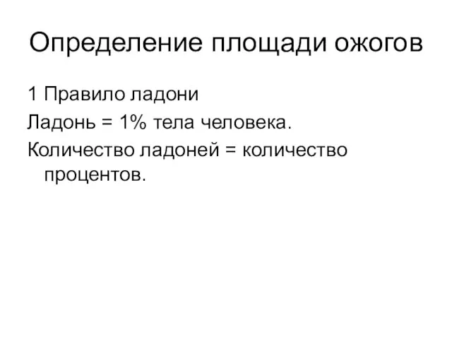 Определение площади ожогов 1 Правило ладони Ладонь = 1% тела человека. Количество ладоней = количество процентов.