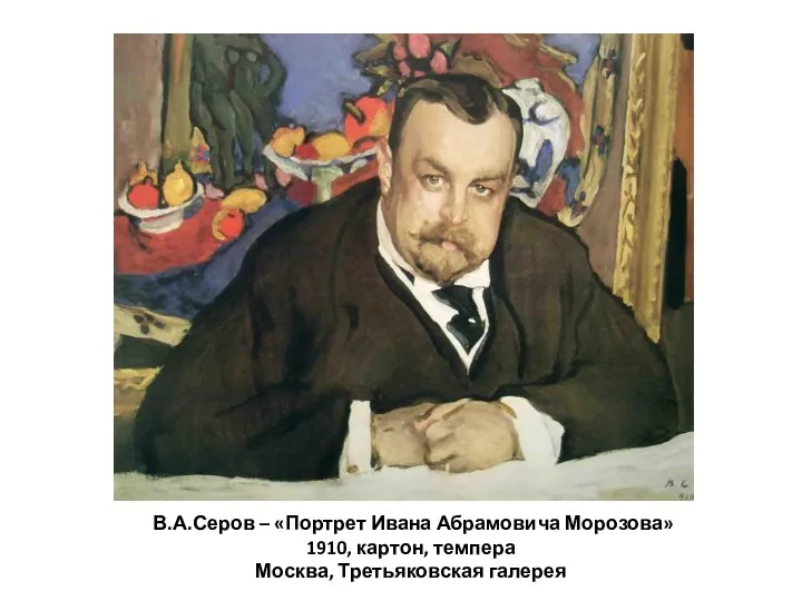 В.А.Серов – «Портрет Ивана Абрамовича Морозова» 1910, картон, темпера Москва, Третьяковская галерея