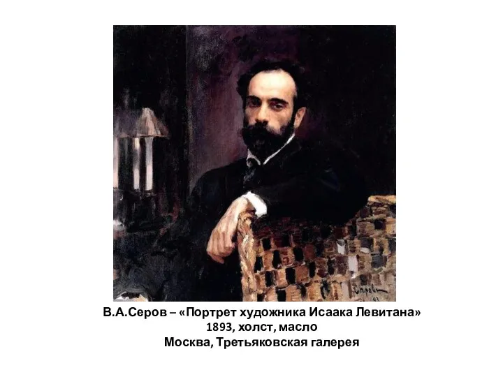 В.А.Серов – «Портрет художника Исаака Левитана» 1893, холст, масло Москва, Третьяковская галерея