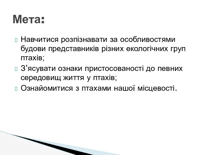 Навчитися розпізнавати за особливостями будови представників різних екологічних груп птахів;