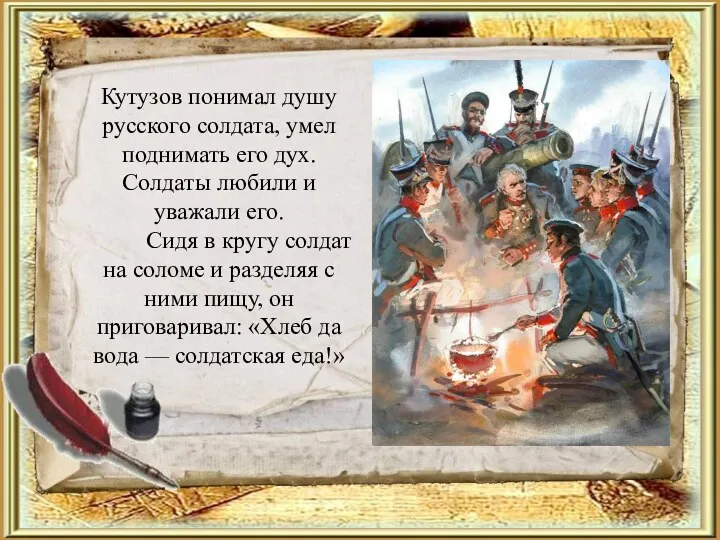 Кутузов понимал душу русского солдата, умел поднимать его дух. Солдаты