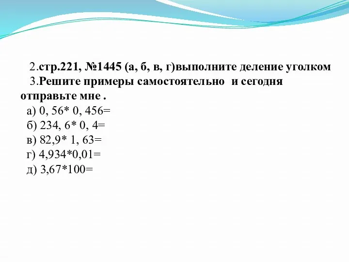 2.стр.221, №1445 (а, б, в, г)выполните деление уголком 3.Решите примеры