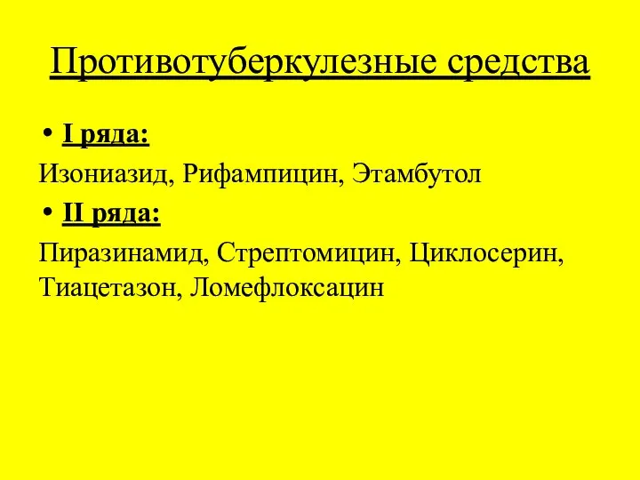 Противотуберкулезные средства I ряда: Изониазид, Рифампицин, Этамбутол II ряда: Пиразинамид, Стрептомицин, Циклосерин, Тиацетазон, Ломефлоксацин