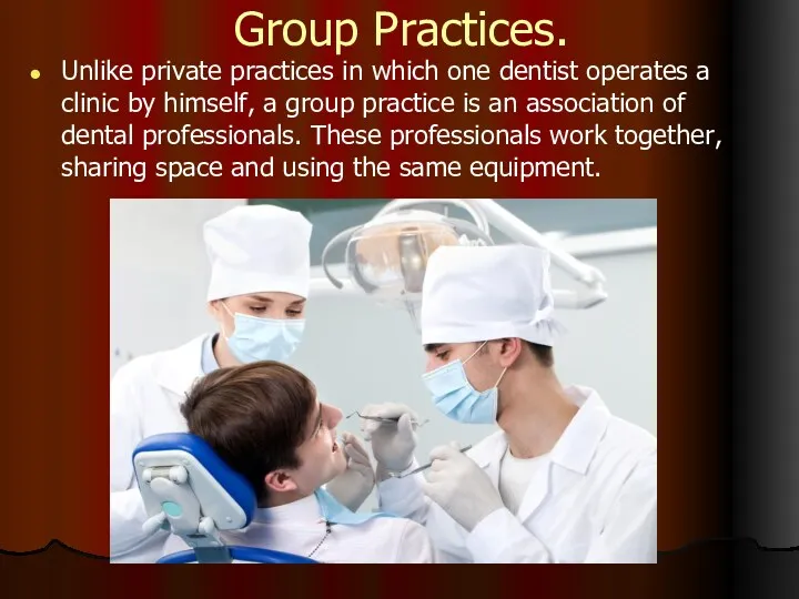 Group Practices. Unlike private practices in which one dentist operates