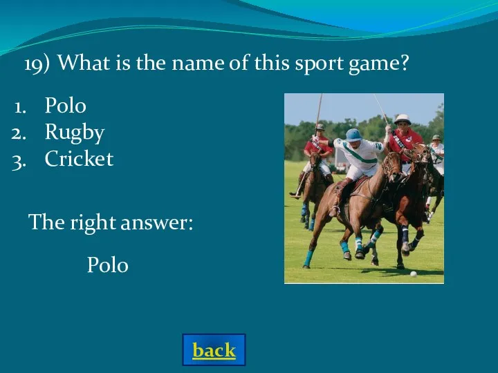 The right answer: Polo 19) What is the name of