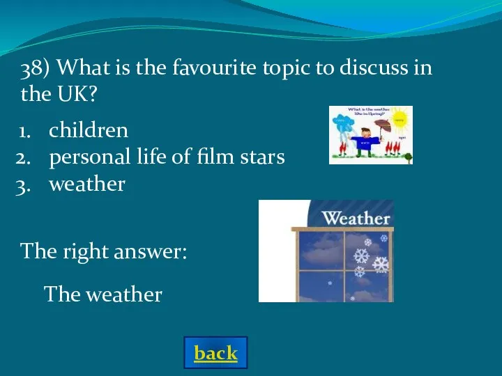 The right answer: The weather 38) What is the favourite