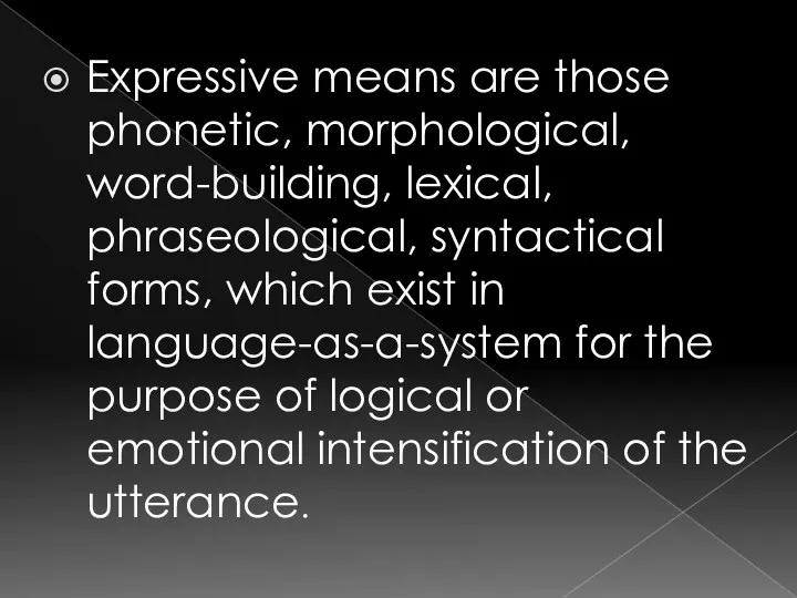 Expressive means are those phonetic, morphological, word-building, lexical, phraseological, syntactical