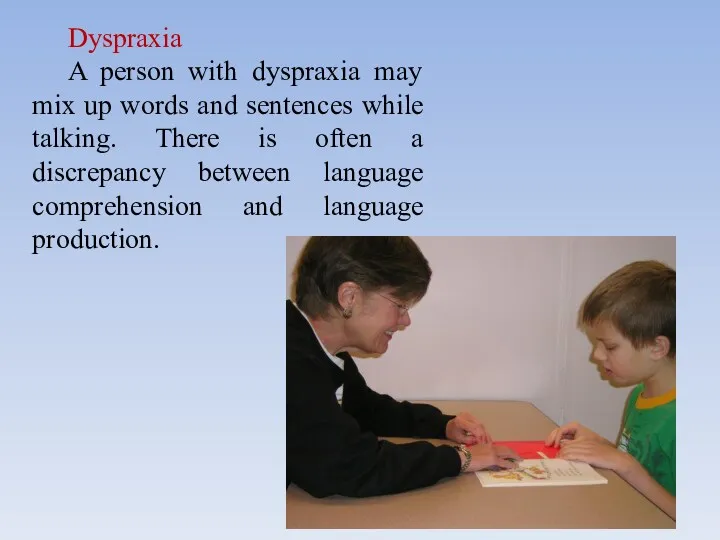Dyspraxia A person with dyspraxia may mix up words and