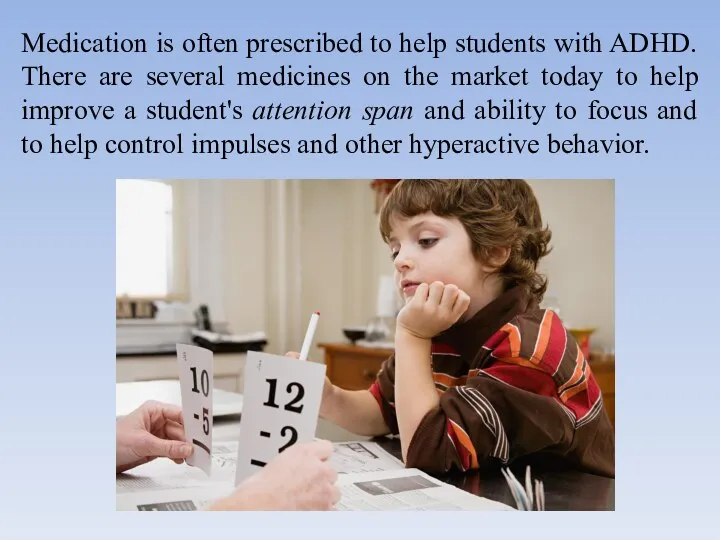 Medication is often prescribed to help students with ADHD. There are several medicines