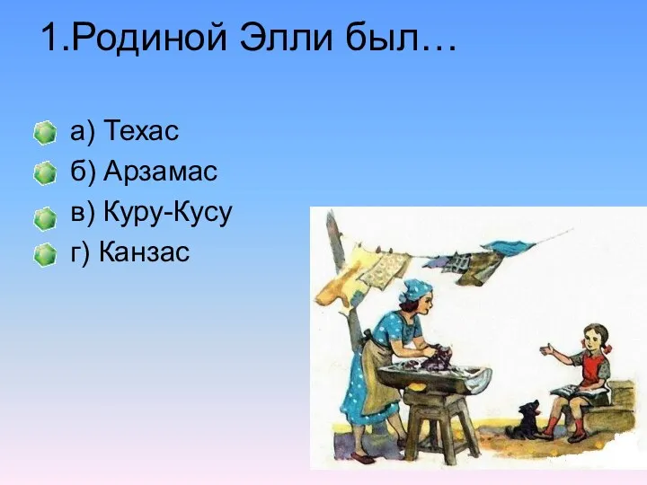 1.Родиной Элли был… а) Техас б) Арзамас в) Куру-Кусу г) Канзас