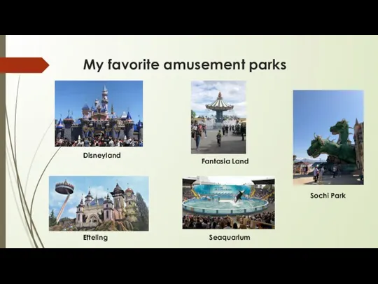 My favorite amusement parks Seaquarium Efteling Fantasia Land Disneyland Sochi Park