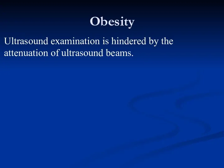 Obesity Ultrasound examination is hindered by the attenuation of ultrasound beams.