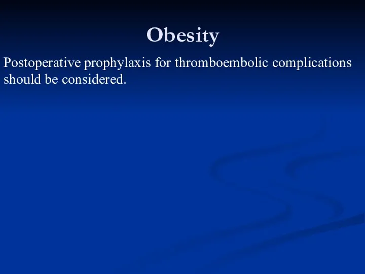 Obesity Postoperative prophylaxis for thromboembolic complications should be considered.