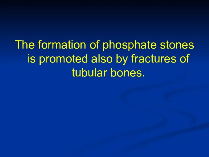The formation of phosphate stones is promoted also by fractures of tubular bones.