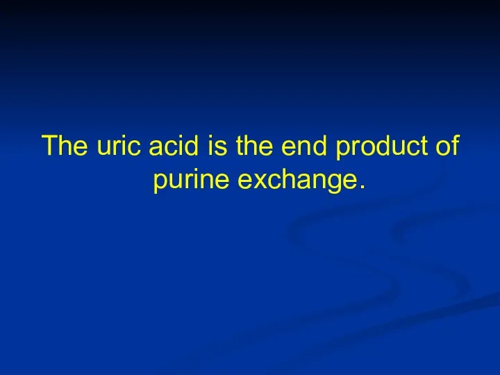 The uric acid is the end product of purine exchange.