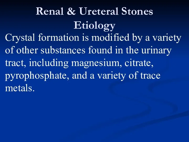 Renal & Ureteral Stones Etiology Crystal formation is modified by