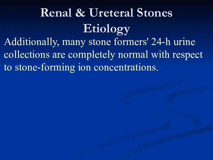 Renal & Ureteral Stones Etiology Additionally, many stone formers' 24-h