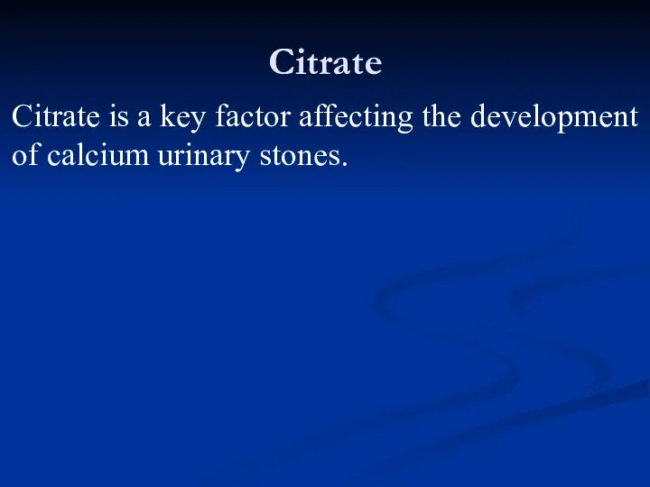 Citrate Citrate is a key factor affecting the development of calcium urinary stones.