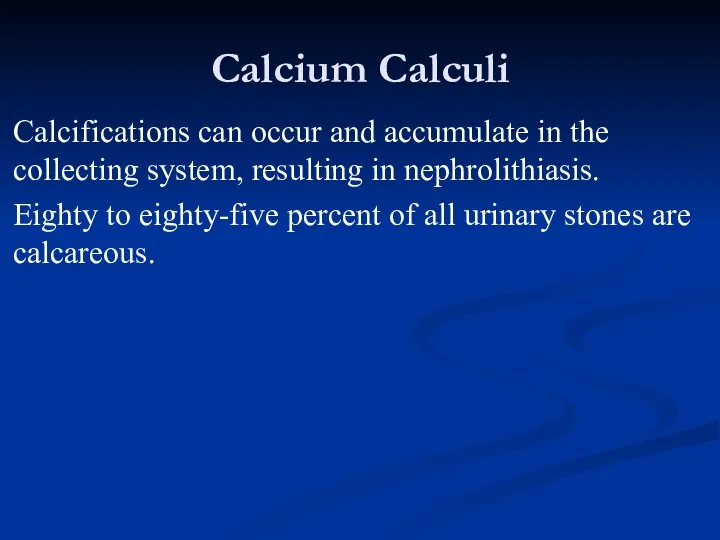 Calcium Calculi Calcifications can occur and accumulate in the collecting