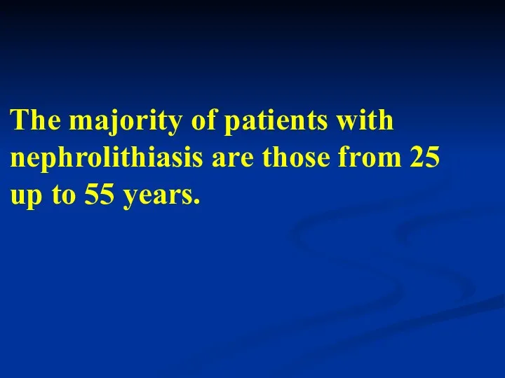 The majority of patients with nephrolithiasis are those from 25 up to 55 years.