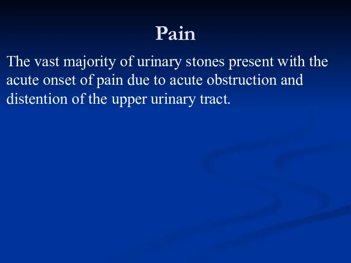 Pain The vast majority of urinary stones present with the