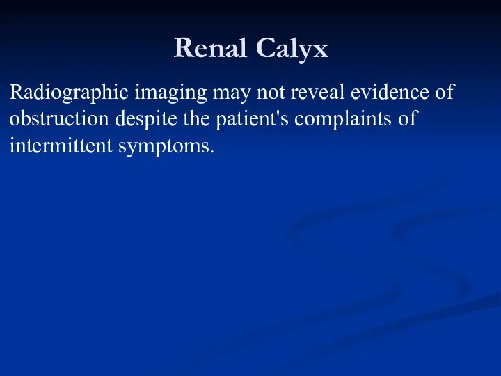 Renal Calyx Radiographic imaging may not reveal evidence of obstruction